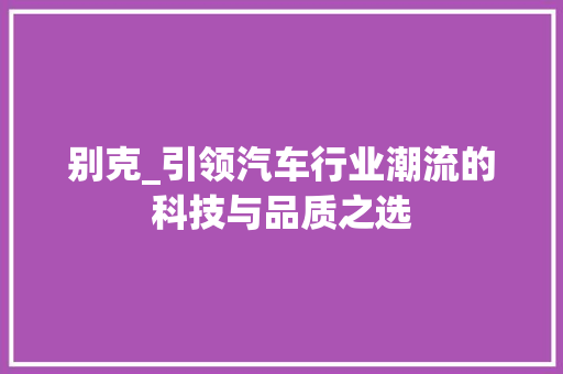 别克_引领汽车行业潮流的科技与品质之选 新能源汽车