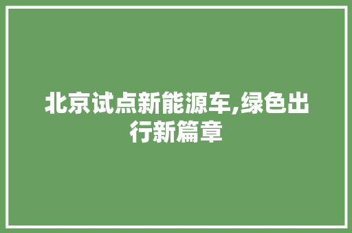 北京试点新能源车,绿色出行新篇章
