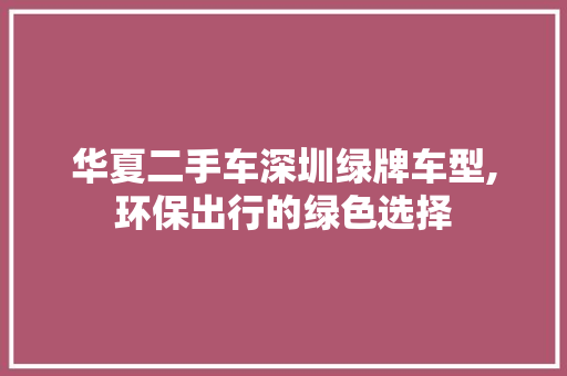华夏二手车深圳绿牌车型,环保出行的绿色选择