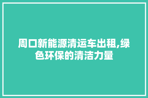 周口新能源清运车出租,绿色环保的清洁力量 发动机配件