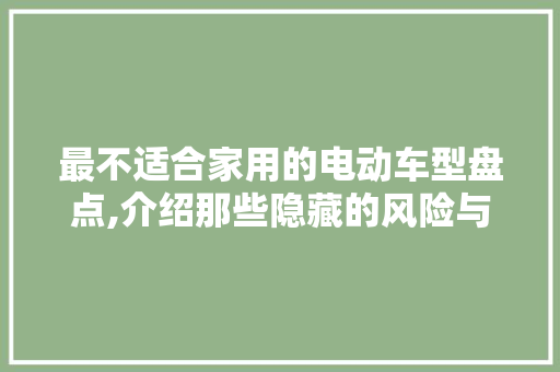 最不适合家用的电动车型盘点,介绍那些隐藏的风险与不便