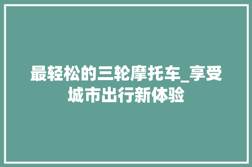 最轻松的三轮摩托车_享受城市出行新体验