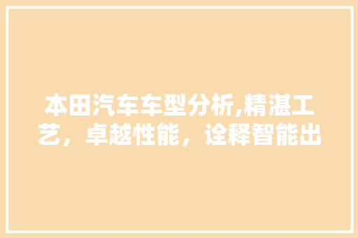 本田汽车车型分析,精湛工艺，卓越性能，诠释智能出行新境界