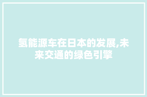 氢能源车在日本的发展,未来交通的绿色引擎 汽车配件