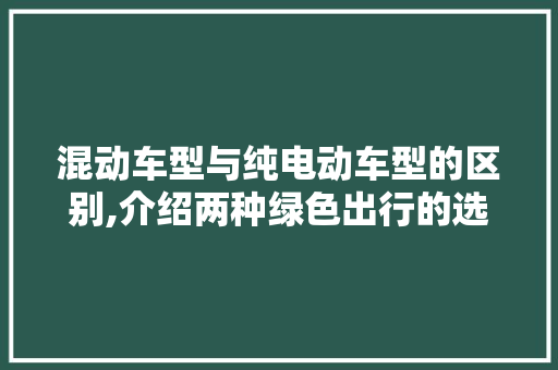 混动车型与纯电动车型的区别,介绍两种绿色出行的选择之路 车灯配件