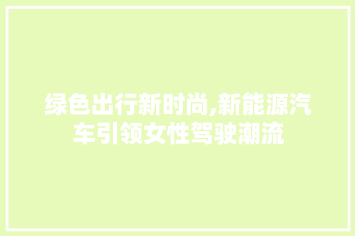 绿色出行新时尚,新能源汽车引领女性驾驶潮流 底盘配件