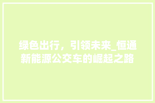 绿色出行，引领未来_恒通新能源公交车的崛起之路