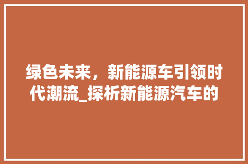绿色未来，新能源车引领时代潮流_探析新能源汽车的发展与影响