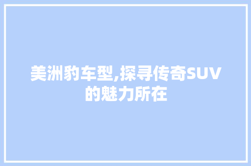 美洲豹车型,探寻传奇SUV的魅力所在