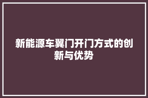 新能源车翼门开门方式的创新与优势