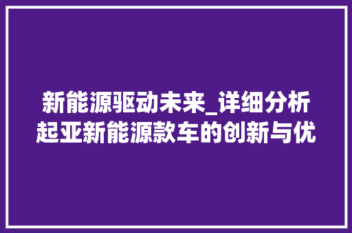 新能源驱动未来_详细分析起亚新能源款车的创新与优势