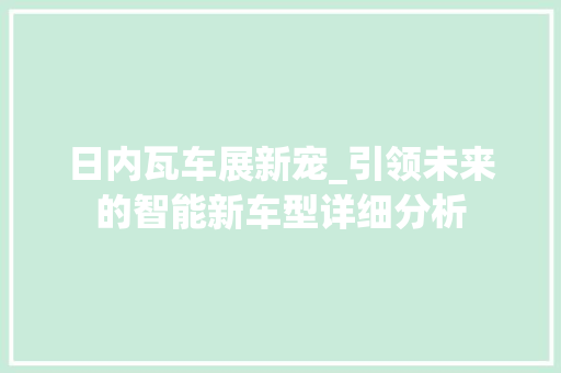 日内瓦车展新宠_引领未来的智能新车型详细分析