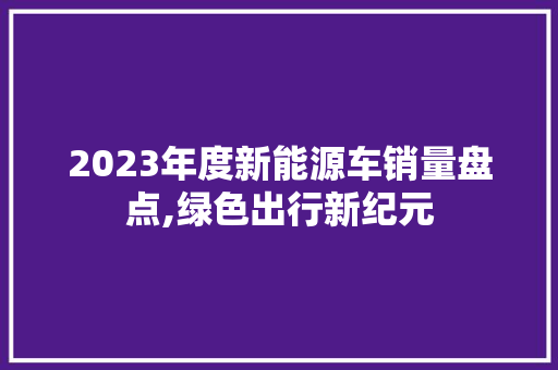 2023年度新能源车销量盘点,绿色出行新纪元 发动机配件