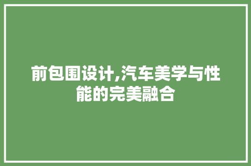 前包围设计,汽车美学与性能的完美融合