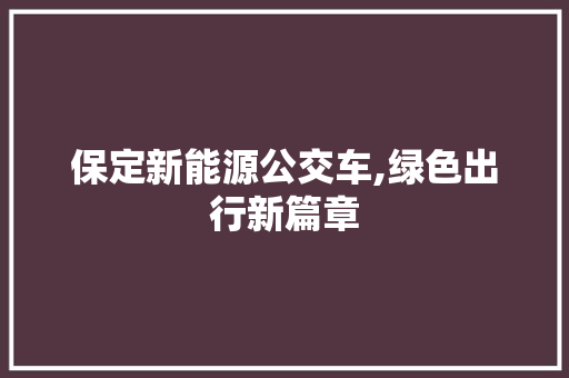 保定新能源公交车,绿色出行新篇章