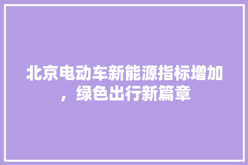 北京电动车新能源指标增加，绿色出行新篇章