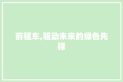 前驱车,驱动未来的绿色先锋