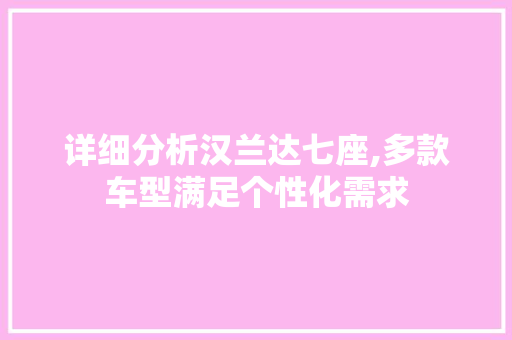详细分析汉兰达七座,多款车型满足个性化需求