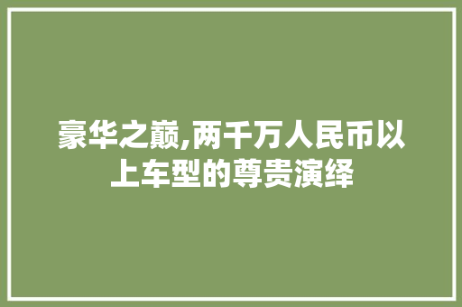 豪华之巅,两千万人民币以上车型的尊贵演绎