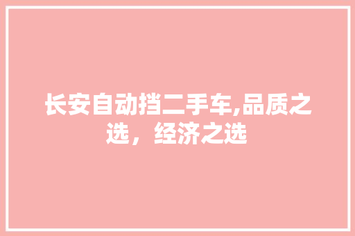 长安自动挡二手车,品质之选，经济之选 新能源汽车