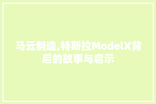 马云制造,特斯拉ModelX背后的故事与启示