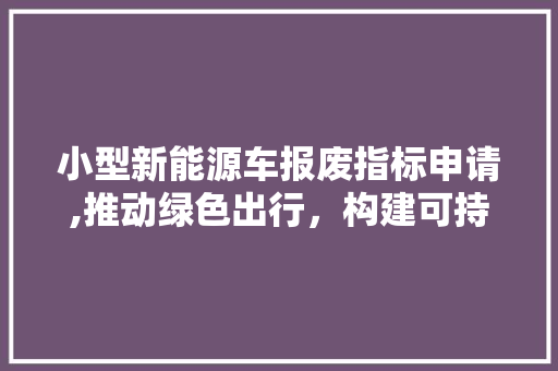 小型新能源车报废指标申请,推动绿色出行，构建可持续发展城市
