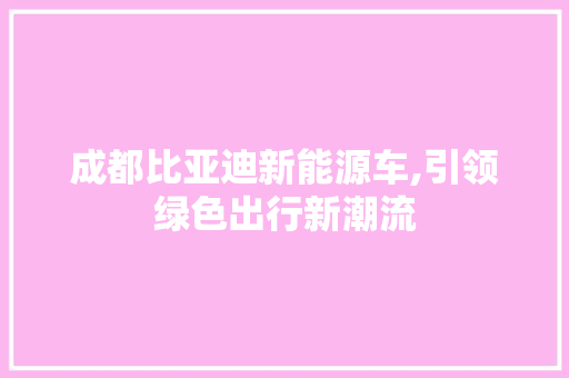 成都比亚迪新能源车,引领绿色出行新潮流