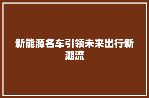 新能源名车引领未来出行新潮流