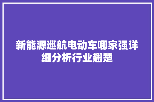 新能源巡航电动车哪家强详细分析行业翘楚