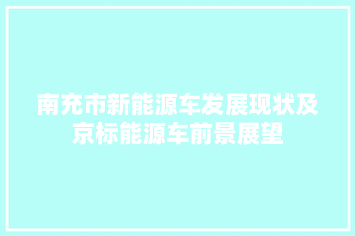 南充市新能源车发展现状及京标能源车前景展望