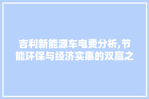 吉利新能源车电费分析,节能环保与经济实惠的双赢之路