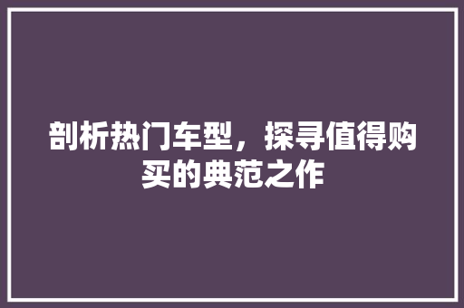 剖析热门车型，探寻值得购买的典范之作 发动机配件