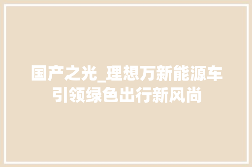 国产之光_理想万新能源车引领绿色出行新风尚