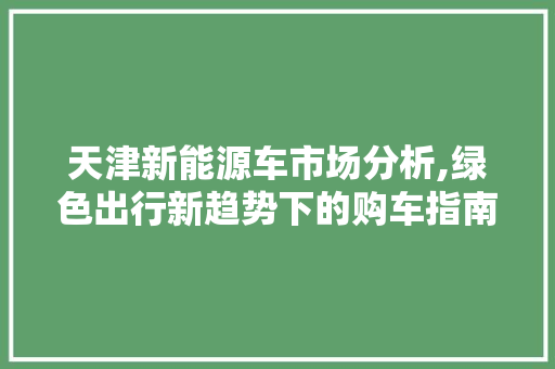 天津新能源车市场分析,绿色出行新趋势下的购车指南 底盘配件