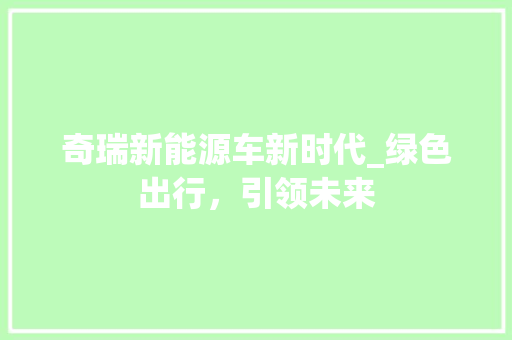奇瑞新能源车新时代_绿色出行，引领未来