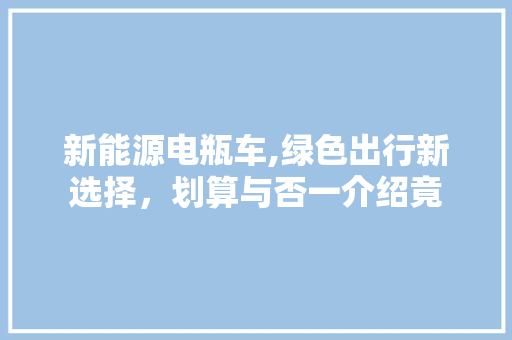新能源电瓶车,绿色出行新选择，划算与否一介绍竟
