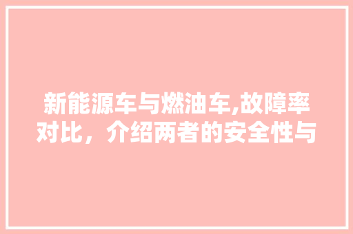 新能源车与燃油车,故障率对比，介绍两者的安全性与可靠性 变速箱配件