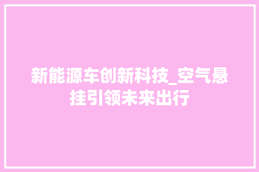 新能源车创新科技_空气悬挂引领未来出行