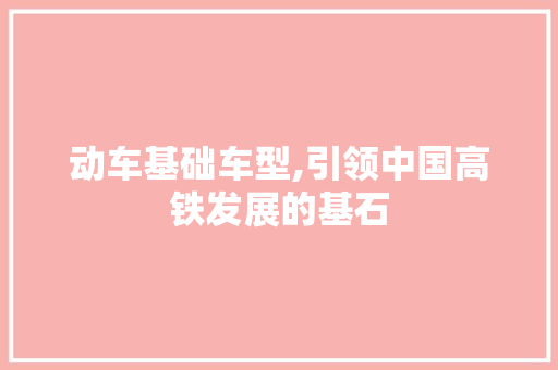 动车基础车型,引领中国高铁发展的基石