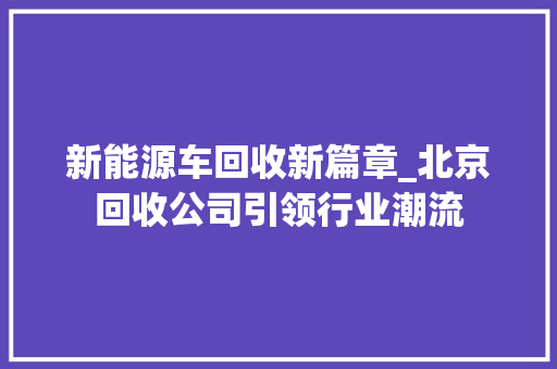 新能源车回收新篇章_北京回收公司引领行业潮流