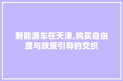 新能源车在天津,购买自由度与政策引导的交织