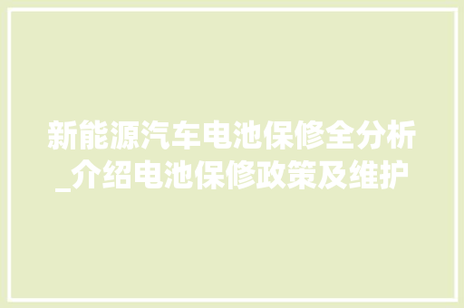新能源汽车电池保修全分析_介绍电池保修政策及维护方法
