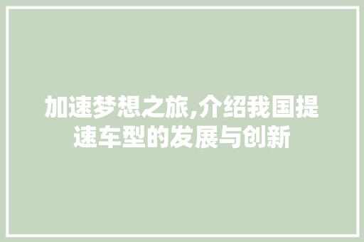 加速梦想之旅,介绍我国提速车型的发展与创新