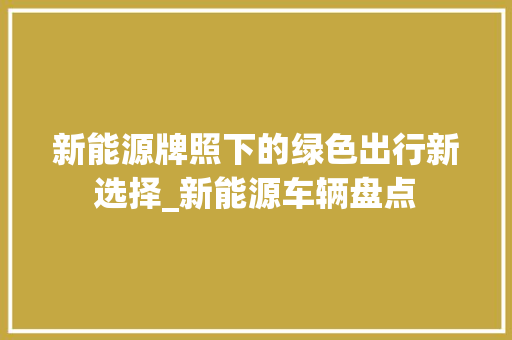 新能源牌照下的绿色出行新选择_新能源车辆盘点