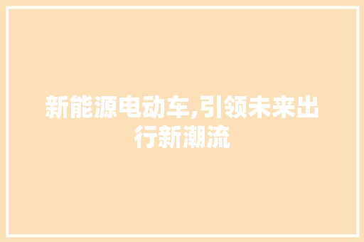 新能源电动车,引领未来出行新潮流