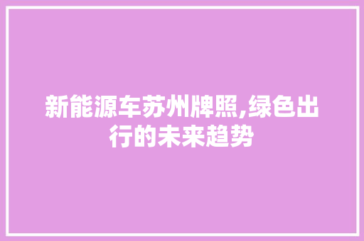 新能源车苏州牌照,绿色出行的未来趋势