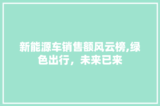 新能源车销售额风云榜,绿色出行，未来已来