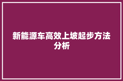 新能源车高效上坡起步方法分析