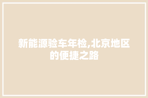 新能源验车年检,北京地区的便捷之路