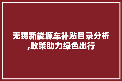 无锡新能源车补贴目录分析,政策助力绿色出行